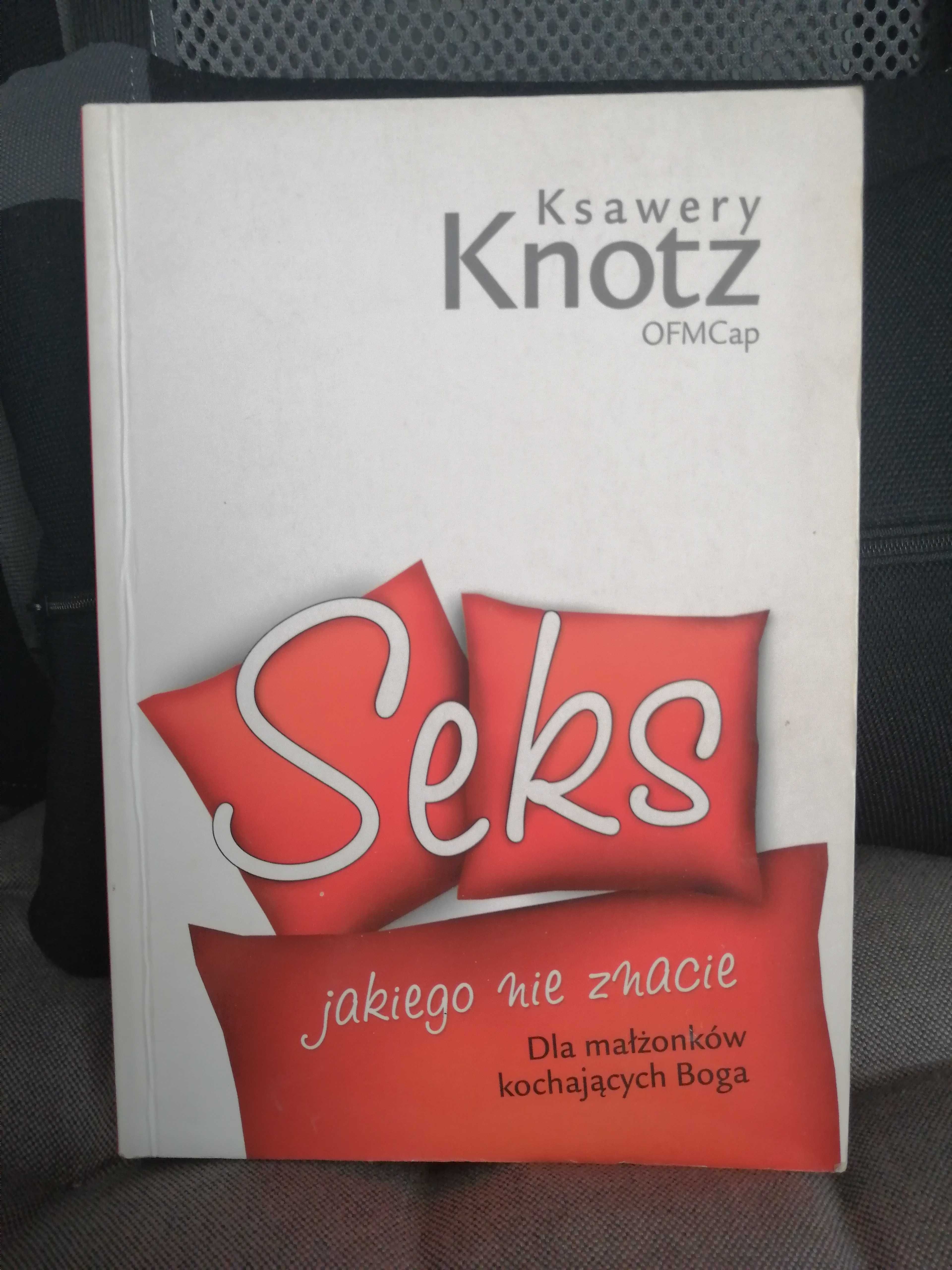 Seks jakiego nie znacie. Dla małżonków kochających Boga, Ksawery Knotz