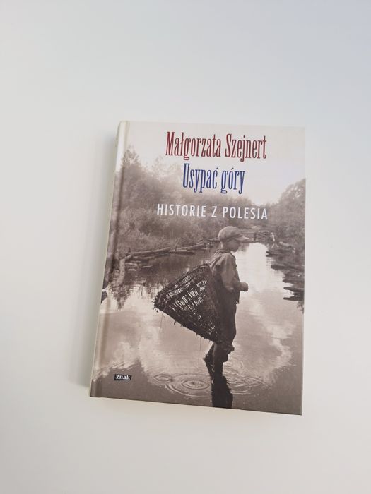 Usypać góry. Historie z Polesia. Małgorzata Szejnert