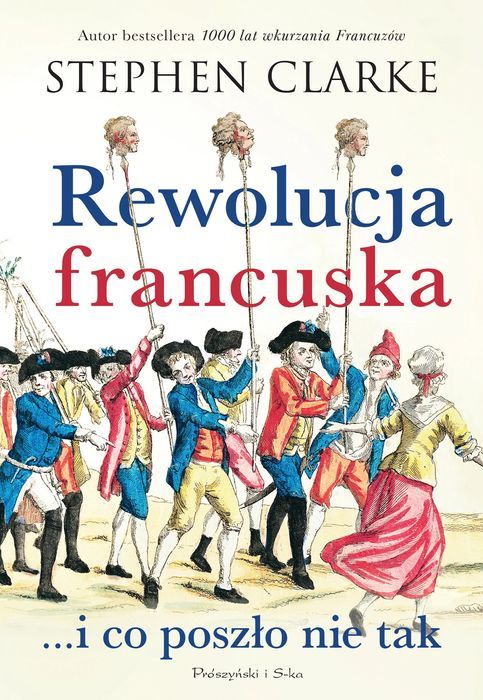 Rewolucja Francuska... I Co Poszło Nie Tak  Stephen Clarke