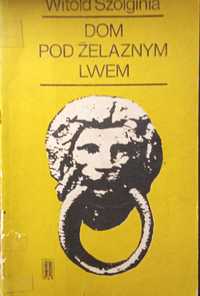 Dom pod żelaznym lwem  Witold Szolginia