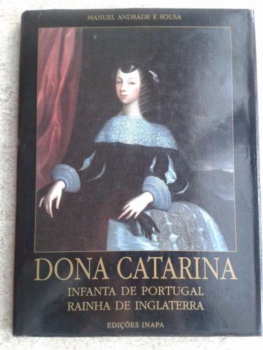 DONA CATARINA Infanta de Portugal Rainha de Inglaterra, M. A. e Sousa