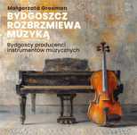 Bydgoszcz rozbrzmiewa muzyką Małgorzata Grosman Rok wydania: 2024