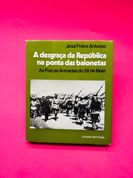 José Freire Antunes
A Desgraça da República na Ponta das Baionetas