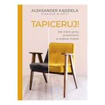 Tapiceruj! Jak stare graty przemienić w piękne meble A. Kądziela