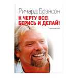 Книга "К чёрту всё! Берись и делай!" Ричард Брэнсон (полная версия)