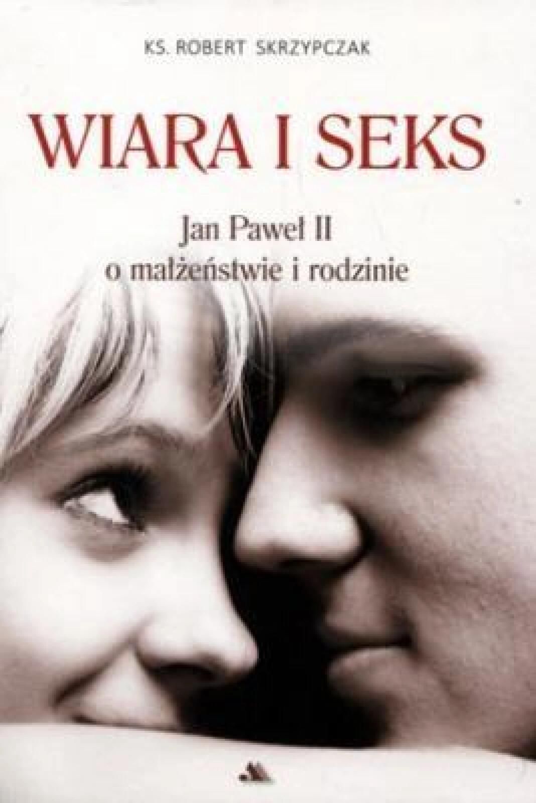 Wiara i seks. Jp Ii o małżeństwie i rodzinie Aa ks. Robert