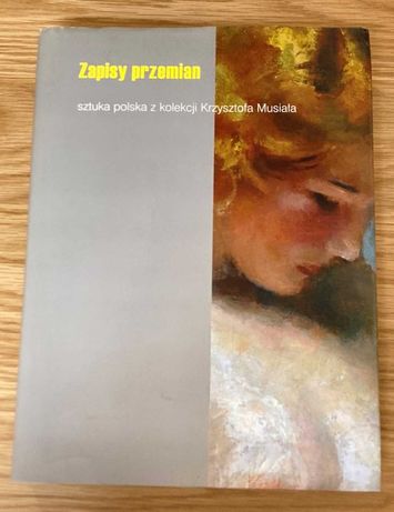 Zapisy przemian. Sztuka polska z kolekcji Krzysztofa Musiała. 2007