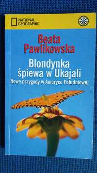 Blondynka śpiewa w Ukajali.Nowe przygody w Ame Płd–Beata Pawlikowowska