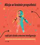 Alicja w krainie przyszłości, czyli jak działa sztuczna inteligencja