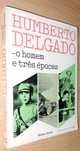 Humberto Delgado – o homem e três
