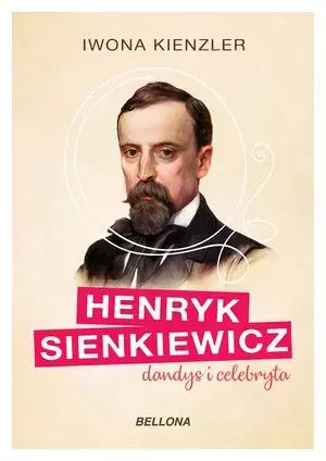 Henryk Sienkiewicz. Dandys i celebryta. Bellona. Nowy Produkt