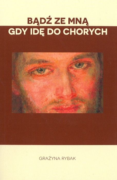 Bądź Ze MNĄ, Gdy Idę Do Chorych, Grażyna Rybak Nowa