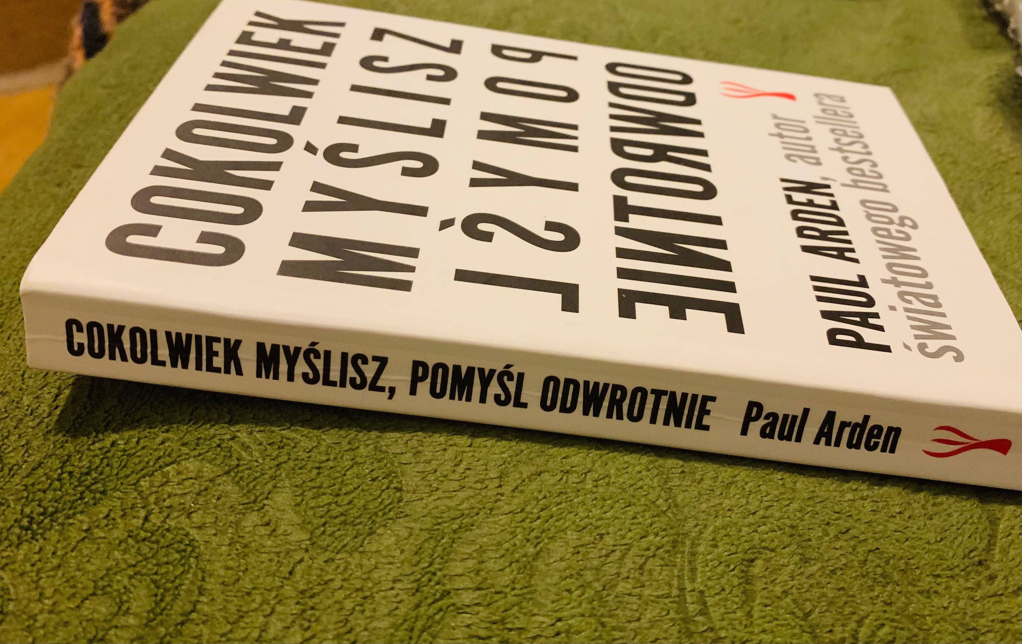 Cokolwiek myślisz pomyśl odwrotnie Paul Arden cokolwiek myslisz pomysl