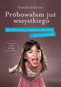 Próbowałam już wszystkiego Jak radzić sobie z niesfornym dzieckiem