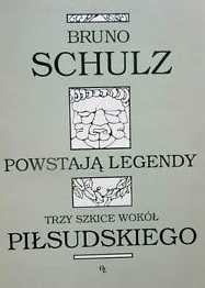 Bruno Schulz Powstają legendy Trzy szkice wokół Piłsudskiego