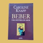 Beber, uma história de amor - Caroline Knapp