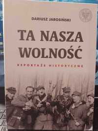 Jarosiński Dariusz - Ta nasza wolność. Reportaże historyczne.