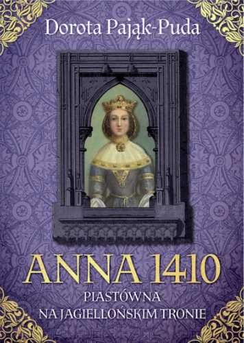 Anna 1410. Piastówna na jagiellońskim tronie - Dorota Pająk-Puda