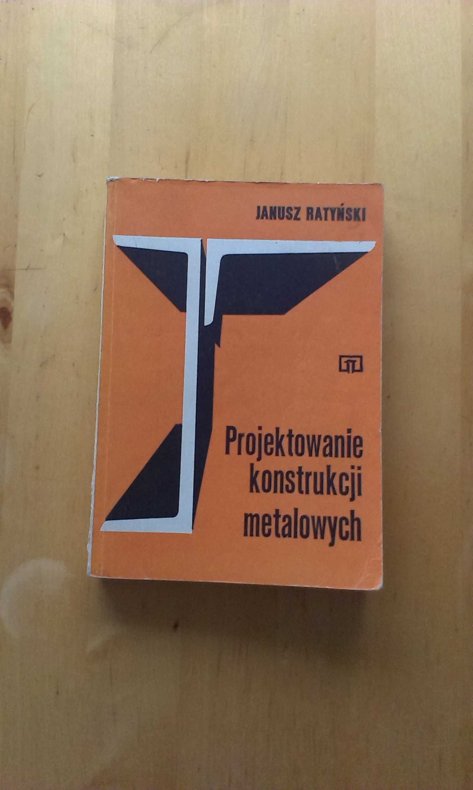 Projektowanie konstrukcji metalowych. Janusz Ratyński