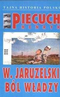 W. Jaruzelski. Ból władzy Henryk Piecuch nowa