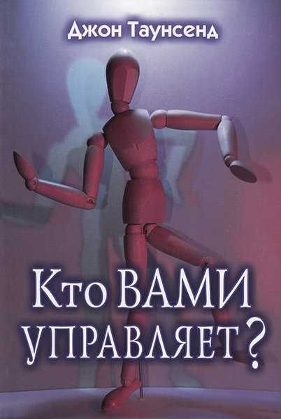 Кто вами управляет? Джон Таунсенд. (Христианская литература)