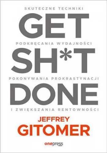 Get Sh*t Done. Skuteczne techniki podkręcania. - Jeffrey Gitomer