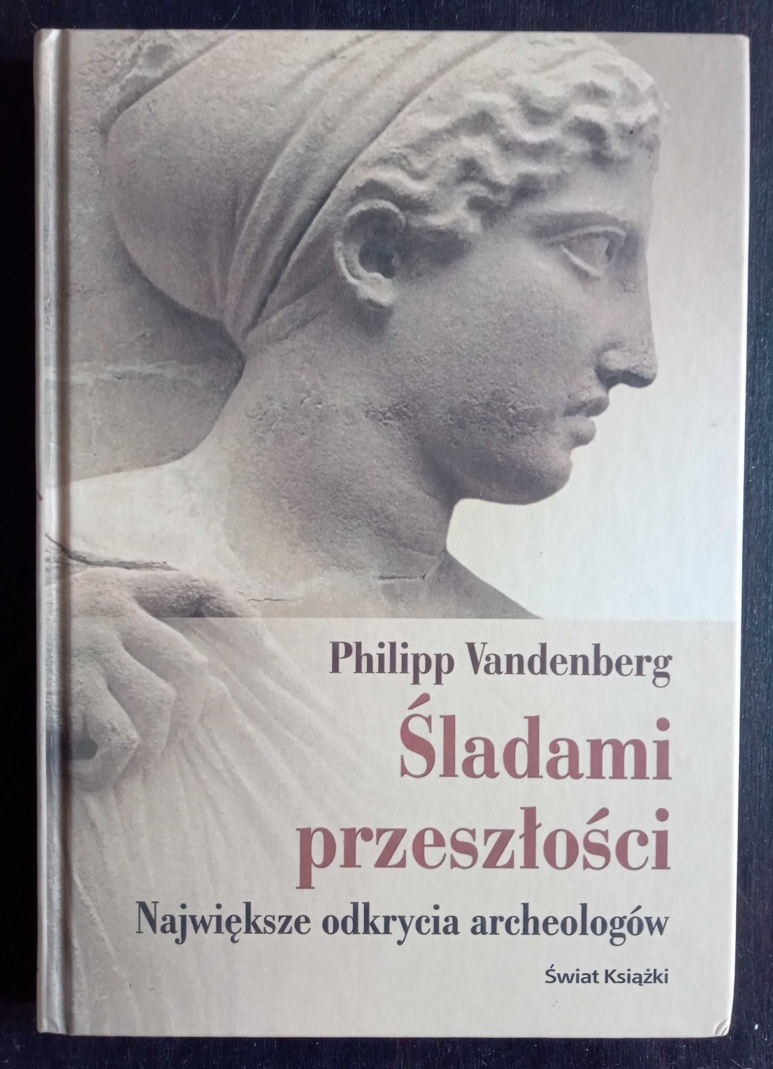 Śladami przeszłości. Największe odkrycia archeologów - Ph. Vandenberg