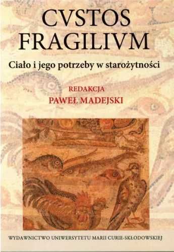 Custos fragilium. Ciało i jego potrzeby w starożyt - Paweł Madejski