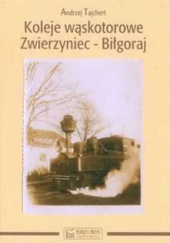 Koleje wąskotorowe Zwierzyniec-Biłgoraj - Tajchert Andrzej