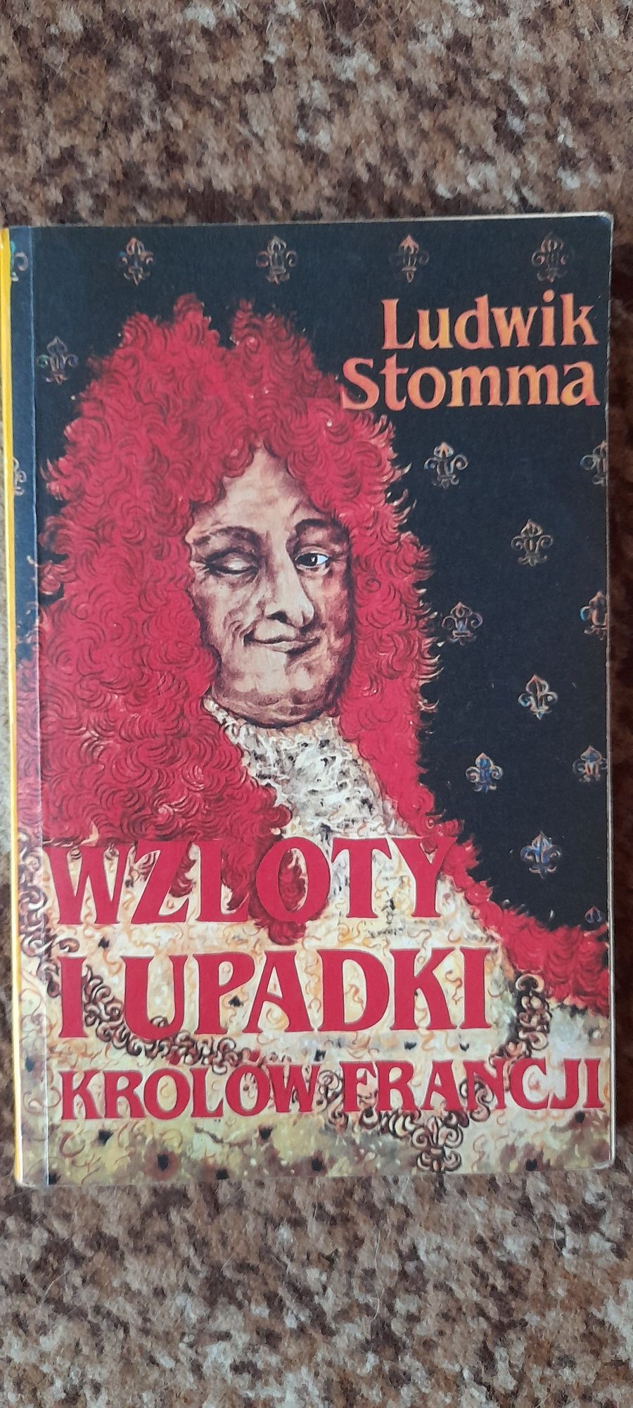 Wzloty i upadki królów Francji - Ludwik Stomma wyd I 1991