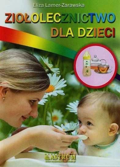 Ziołolecznictwo dla dzieci. Eliza Lamer-Zarawska (Nowa)