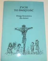 Życie to świętość. Droga Krzyżowa dla dzieci - Janina Rybczyńska