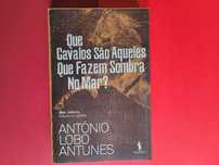 Lobo Antunes - Que Cavalos São Aqueles que Fazem Sombra no Mar