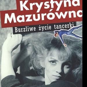 Krystyna Mazurówna - Burzliwe życie tancerki - Książka