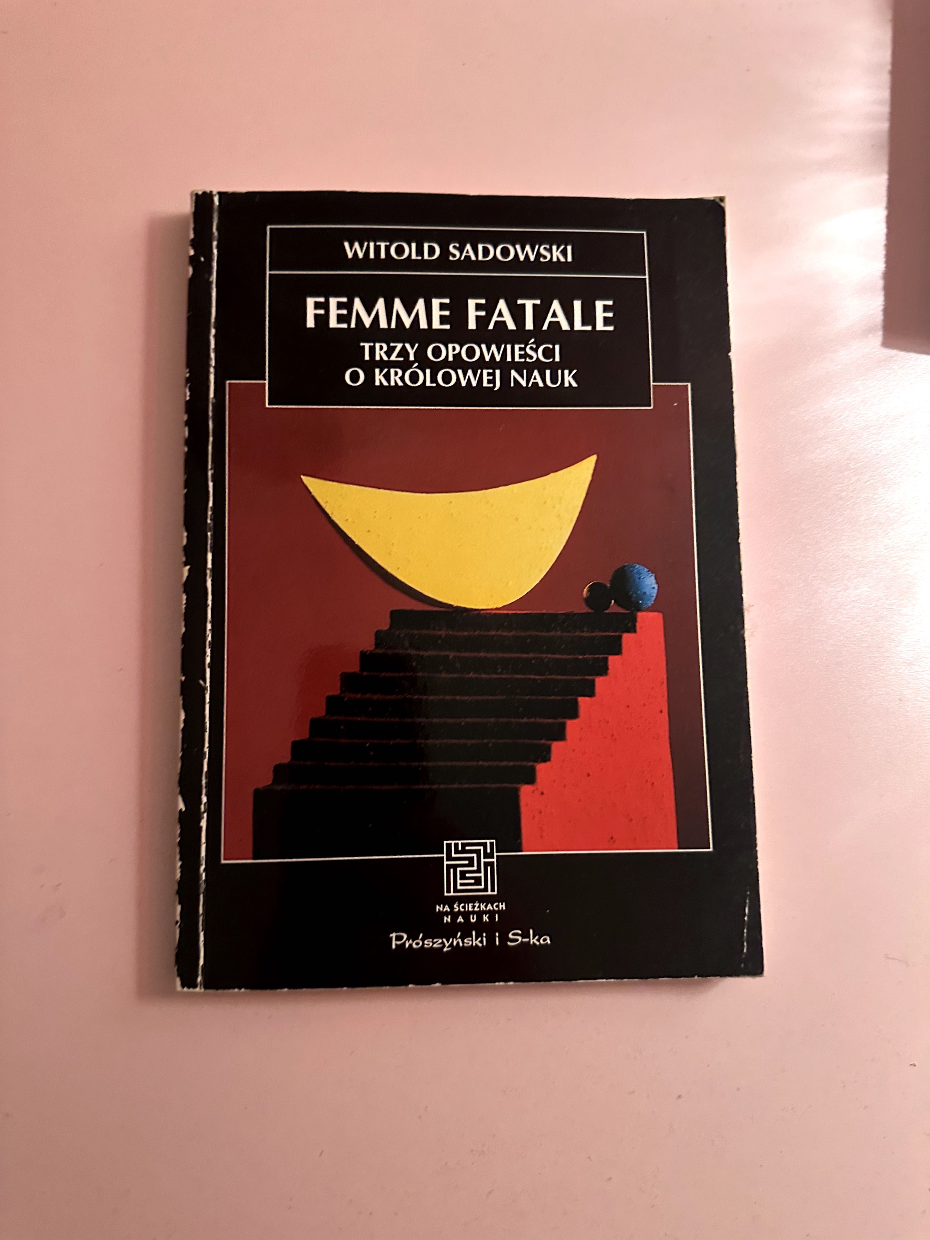 Femme fatale Trzy opowieści o królowej nauk Witold Sadowski