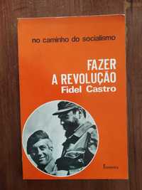 Fidel Castro - Fazer a revolução