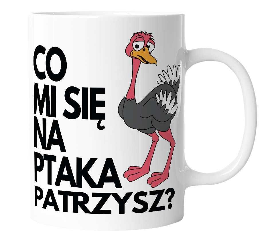 Kubek śmieszny CO MI SIĘ NA PTAKA PATRZYSZ na prezent dla Niego