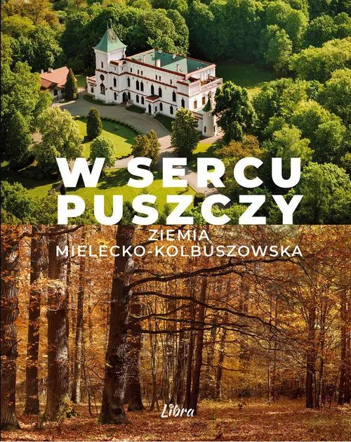 W Sercu Puszczy. Ziemia Mielecko-Kolbuszowska Libra Pl
