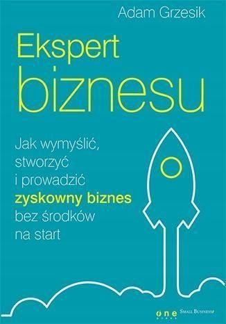 Ekspert Biznesu. Jak Wymyślić, Stworzyć .