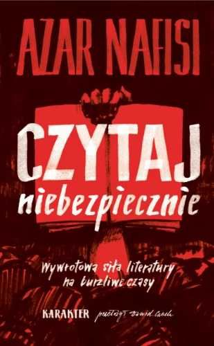 Czytaj niebezpiecznie. Wywrotowa siła literatury.. - Nafisi Azar