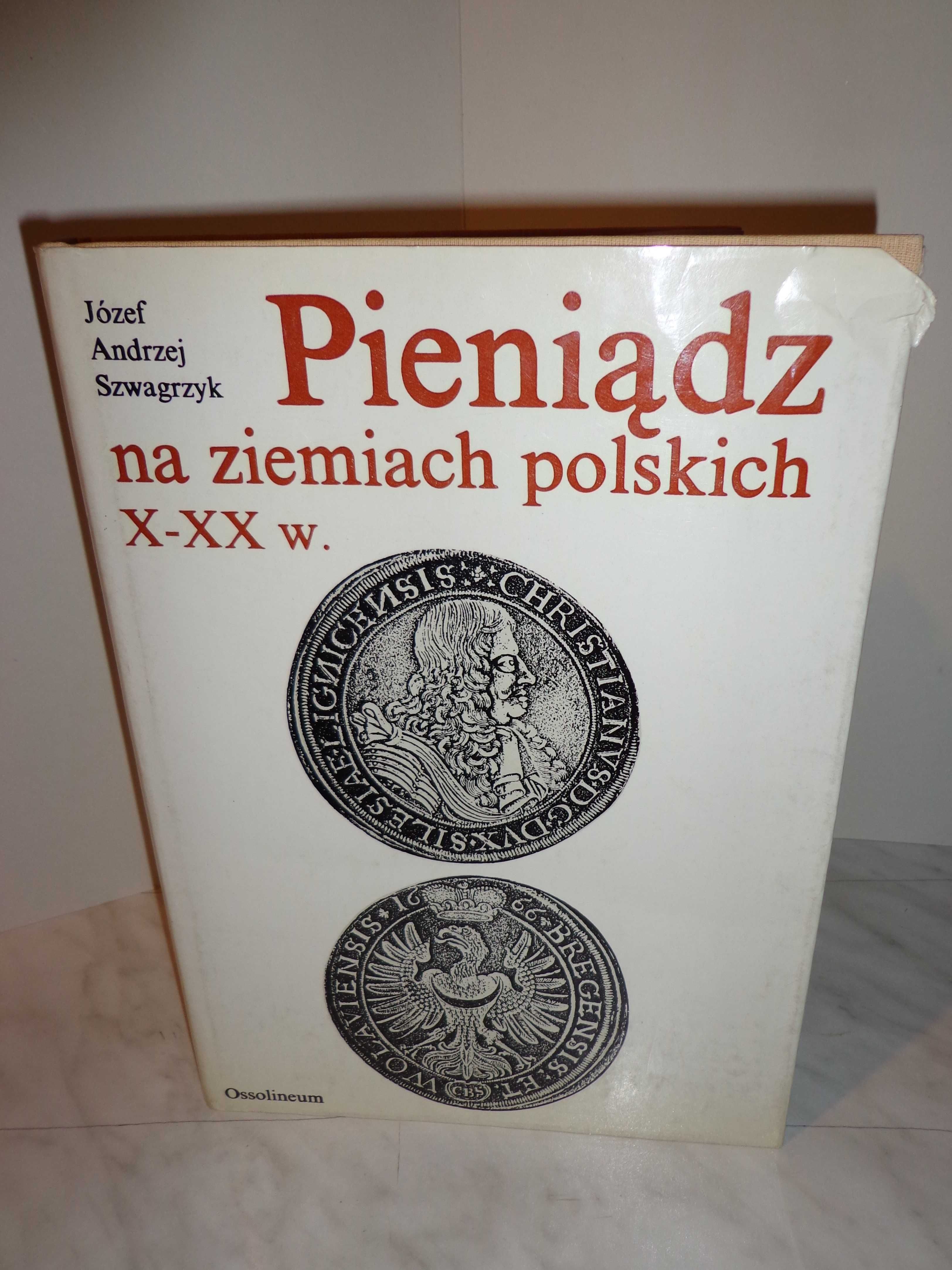 Pieniądz  na ziemiach polskich X-XX w. - J.A.Szwagrzyk