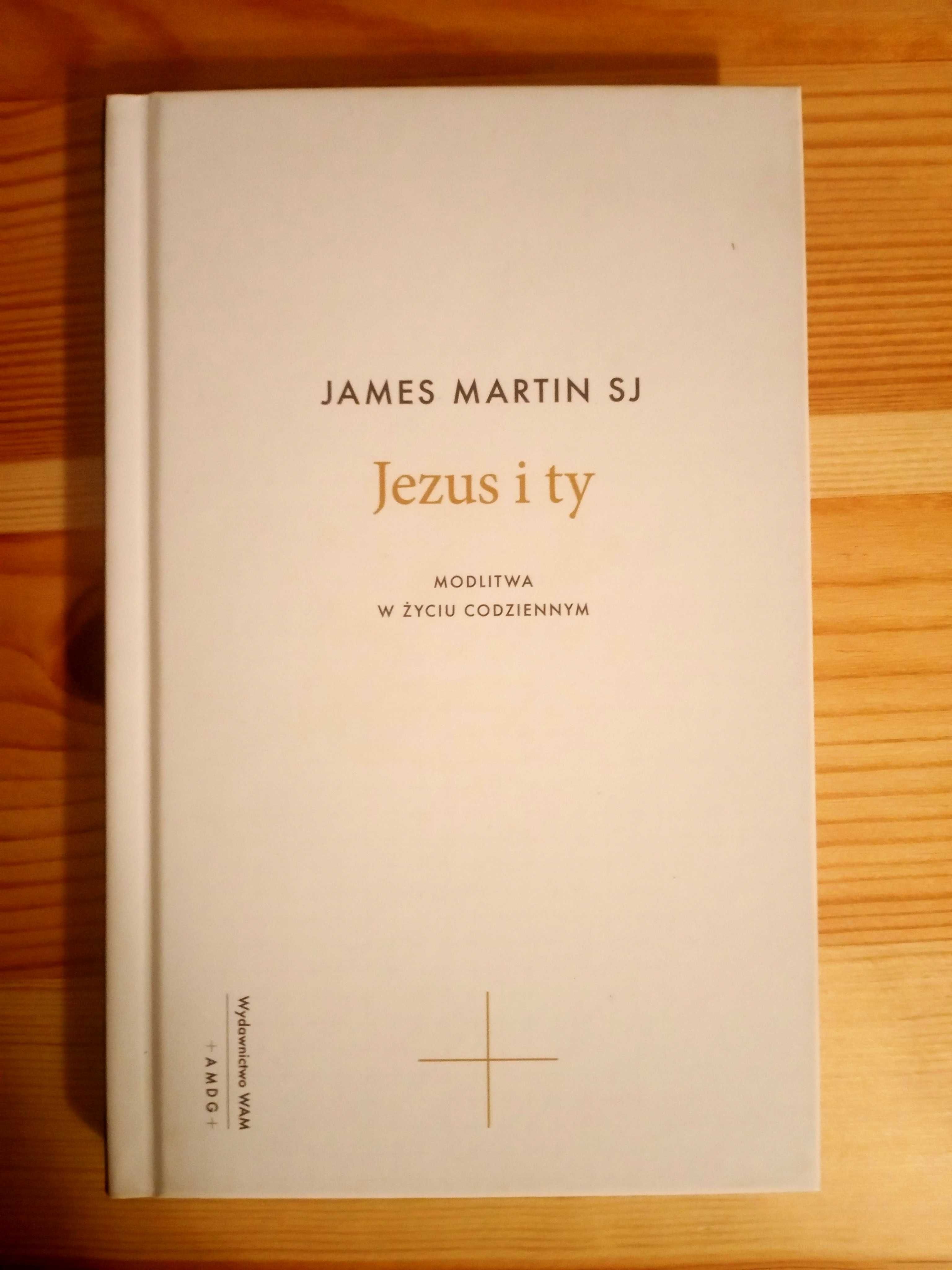 Jezus i ty. Modlitwa w życiu codziennym. James Martin SJ