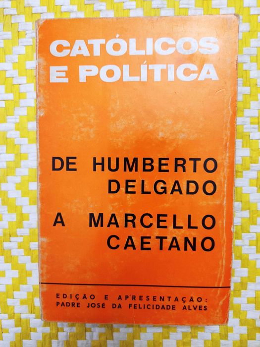 CATÓLICOS E POLÍTICA de Humberto Delgado a Marcelo Caetano