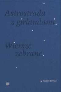 Astrostrada z girlandami. Wiersze zebrane - Julia Fiedorczuk