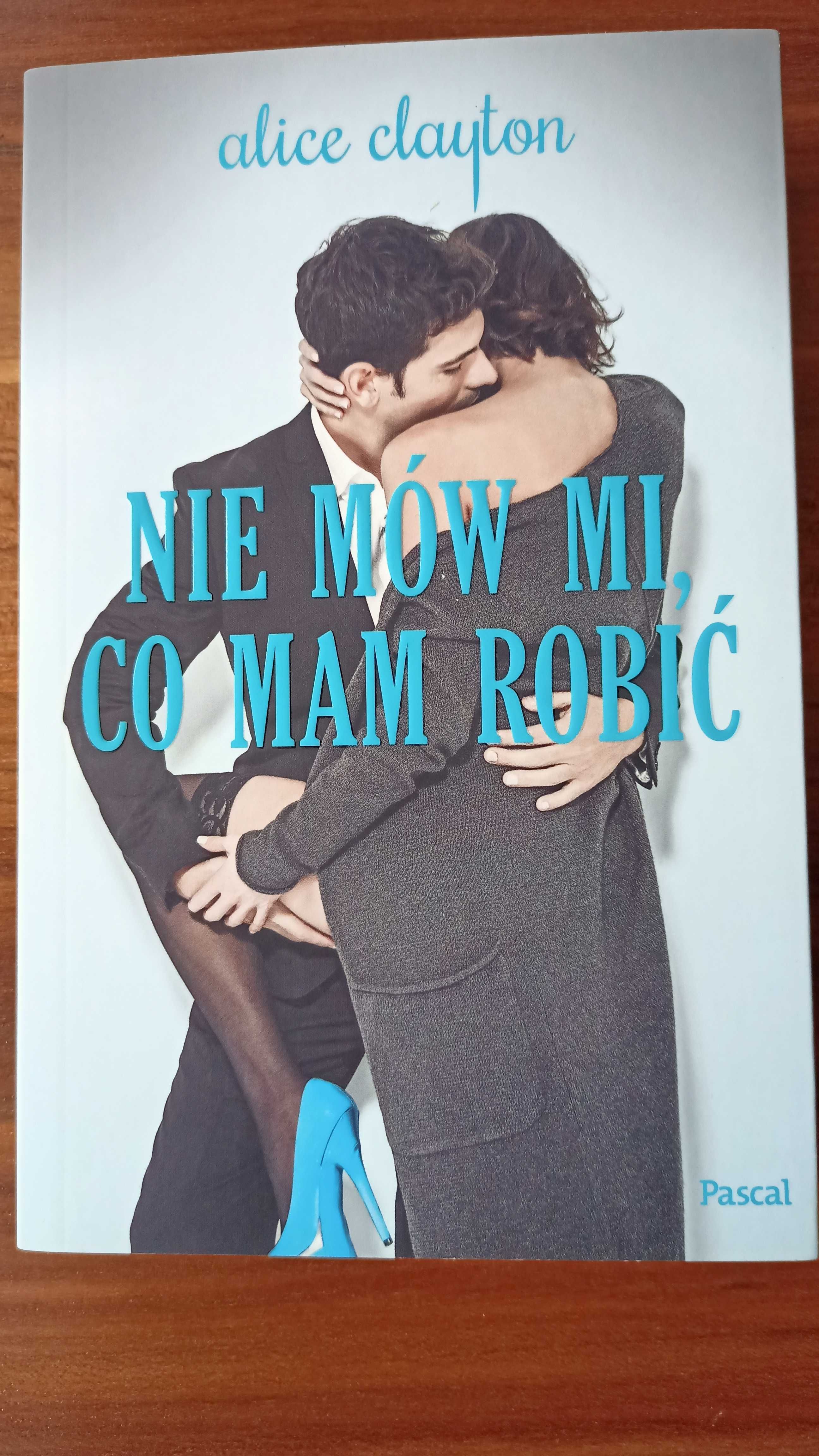 NIE MÓW MI, Co Mam Robić - Alice Clayton