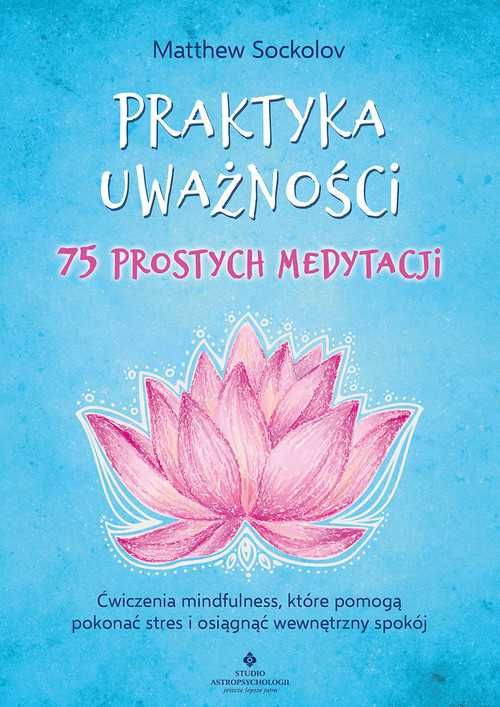 Praktyka uważności. 75 prostych medytacji.
Autor: Matthew Sockolov