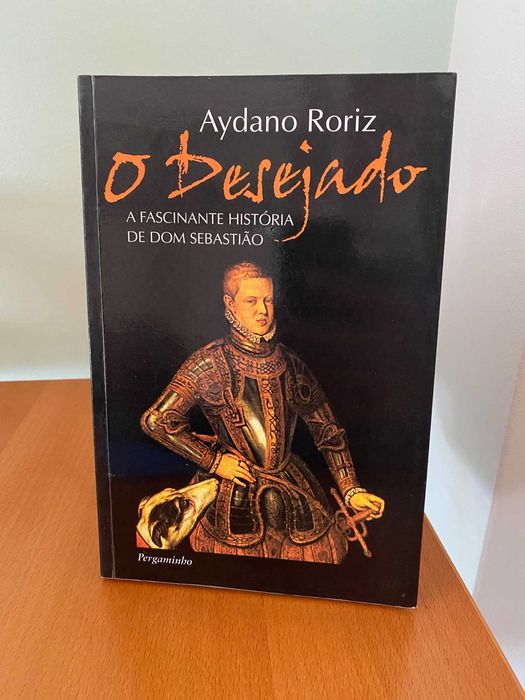 O Desejado, a fascinante história de Dom Sebastião - Aydano Roriz