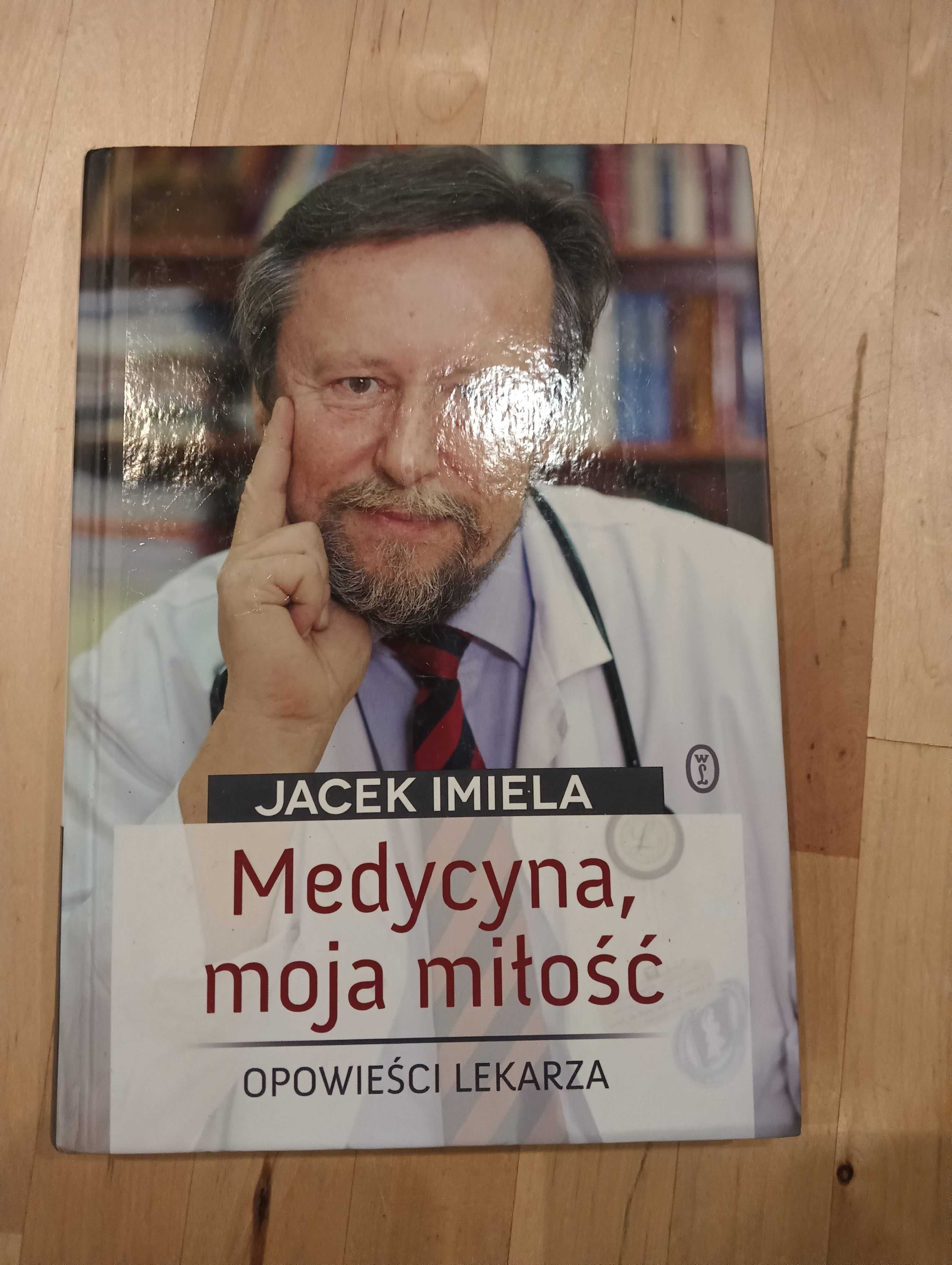 Medycyna moja miłość Opowieści lekarza Jacek Imiela