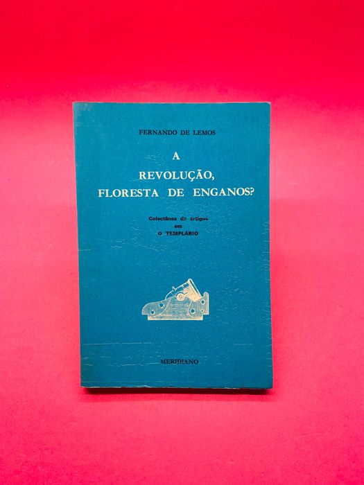 A Revolução, Floresta de Enganos? - Fernando de Lemos