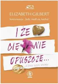 Książka "I że cię nie opuszczę " Elizabeth  Gilbert